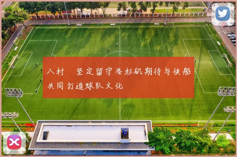 八村塁坚定留守洛杉矶期待与快船共同打造球队文化